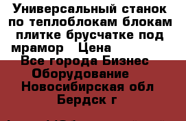 Универсальный станок по теплоблокам,блокам,плитке,брусчатке под мрамор › Цена ­ 450 000 - Все города Бизнес » Оборудование   . Новосибирская обл.,Бердск г.